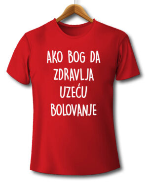 bolovanje, zdravlje, akobogda, natpis, majice sa natpisima, majica, majice, štampa na majicama, čika nebojša, novi sad, srbija, poklon, poklon majica